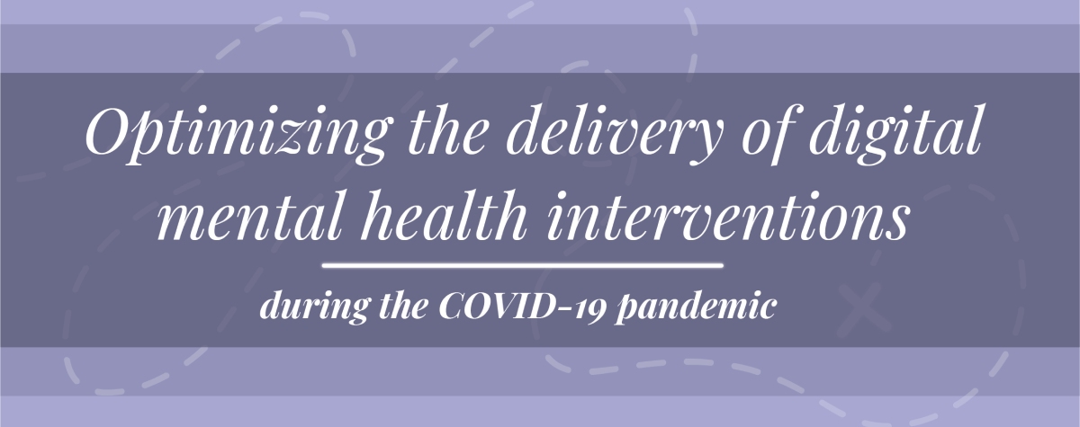 Optimizing the delivery of digital mental health interventions during the COVID-19 pandemic
