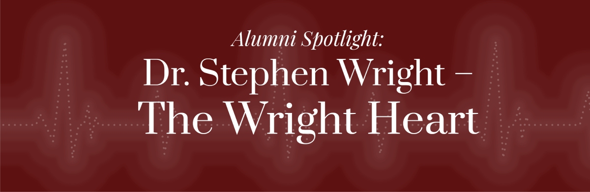 Alumni Spotlight: Dr. Stephen Wright – The Wright Heart