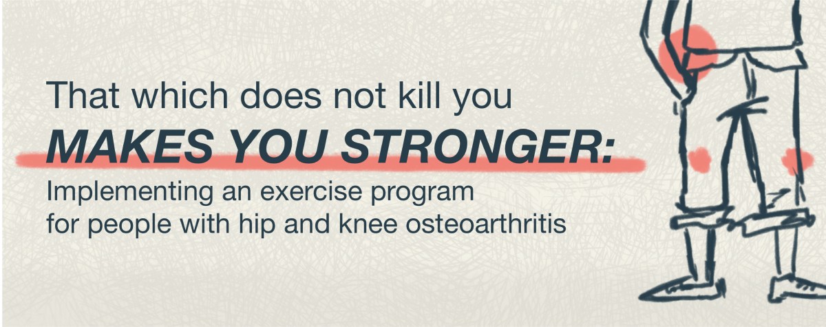 That Which Does Not Kill You Makes You Stronger: Implementing an Exercise Program for People with Hip and Knee Osteoarthritis